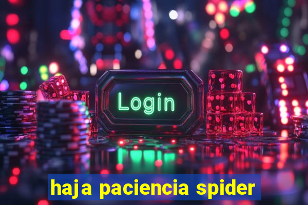 haja paciencia spider